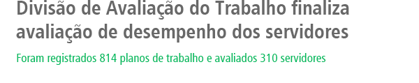 Divisão de Avaliação do Trabalho finaliza avaliação de desempenho dos servidores