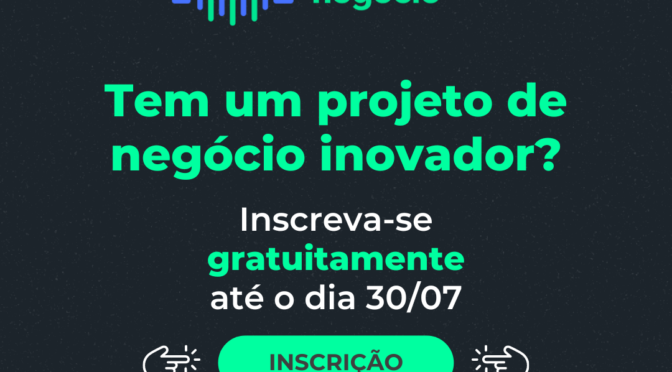 Tem um projeto de negócio inovador?